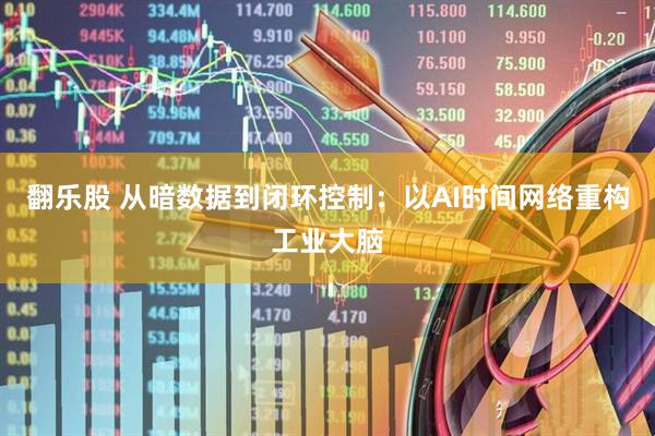 翻乐股 从暗数据到闭环控制：以AI时间网络重构工业大脑